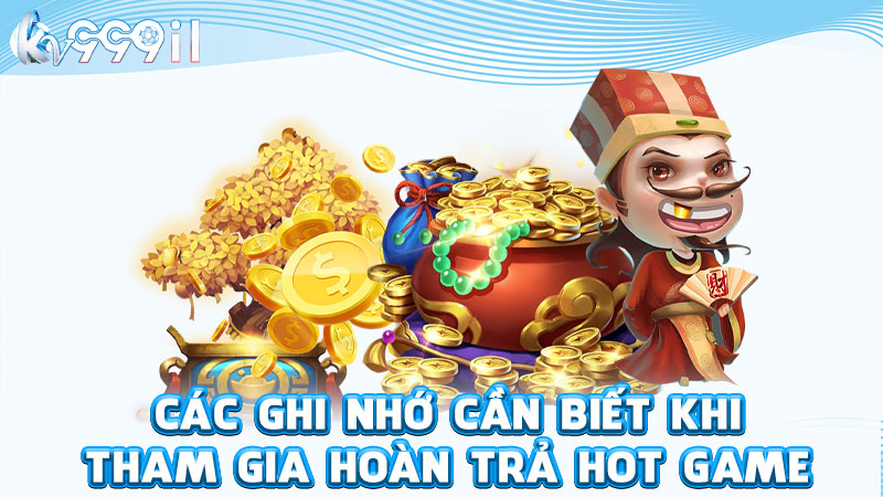 các ghi nhớ cần biết khi tham gia hoàn trả hot game