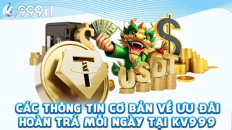 các thông tin cơ bản về ưu đãi hoàn trả mỗi ngày tại kv999