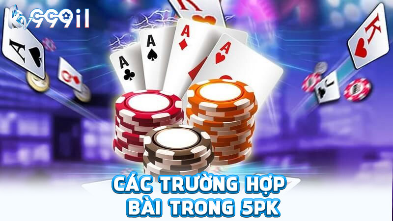các trường hợp bài trong 5pk