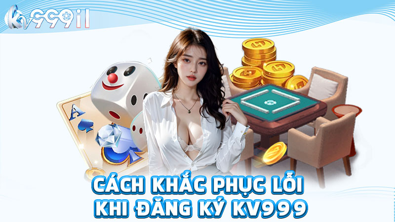cách khắc phục lỗi khi đăng ký kv999
