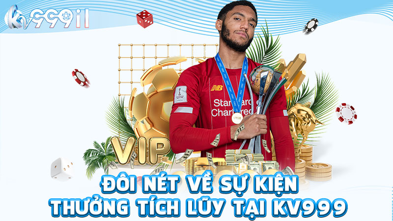 đôi nét về sự kiện thưởng tích lũy tại kv999