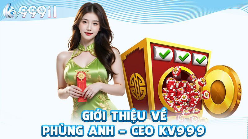 giới thiệu về phùng anh - ceo kv999
