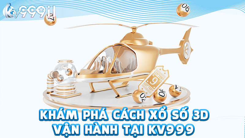 khám phá cách xổ số 3d vận hành tại kv999