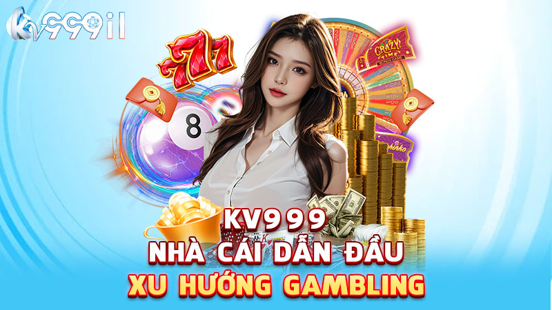 kv999 - nhà cái dẫn đầu xu hướng gambling