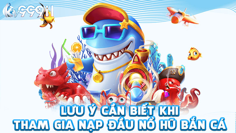 lưu ý cần biết khi tham gia nạp đầu nổ hũ bắn cá