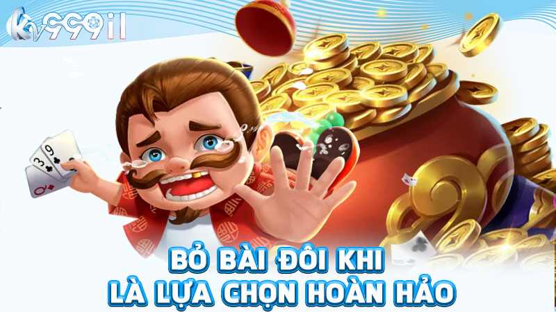 bỏ bài đôi khi là lựa chọn hoàn hảo