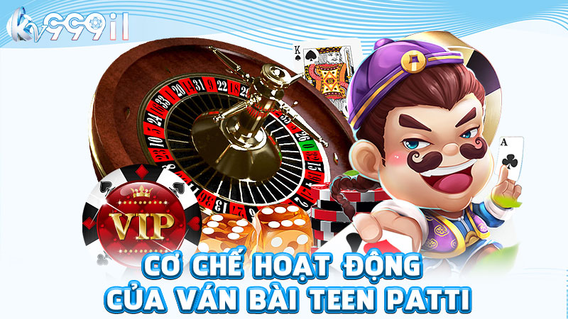 cơ chế hoạt động của ván bài teen patti